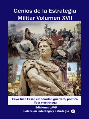 cover image of Genios de la Estrategia Militar Volumen XVII Cayo Julio César, emperador, guerrero, político, líder y estratega